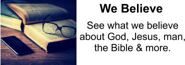 See what we believe about God, Jesus, man, the Bible & more. We Believe